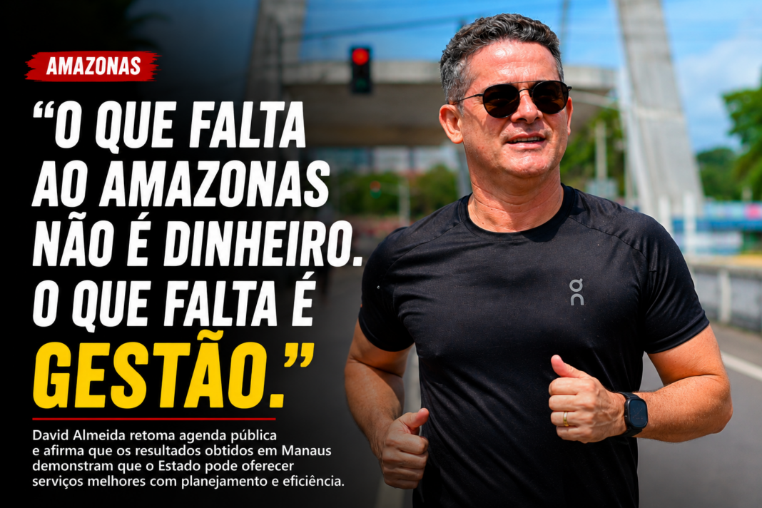O que falta ao Amazonas não é dinheiro, é gestão”, afirma David Almeida ao retomar agenda pública O que falta ao Amazonas não é dinheiro, é gestão”, afirma David Almeida ao retomar agenda pública
