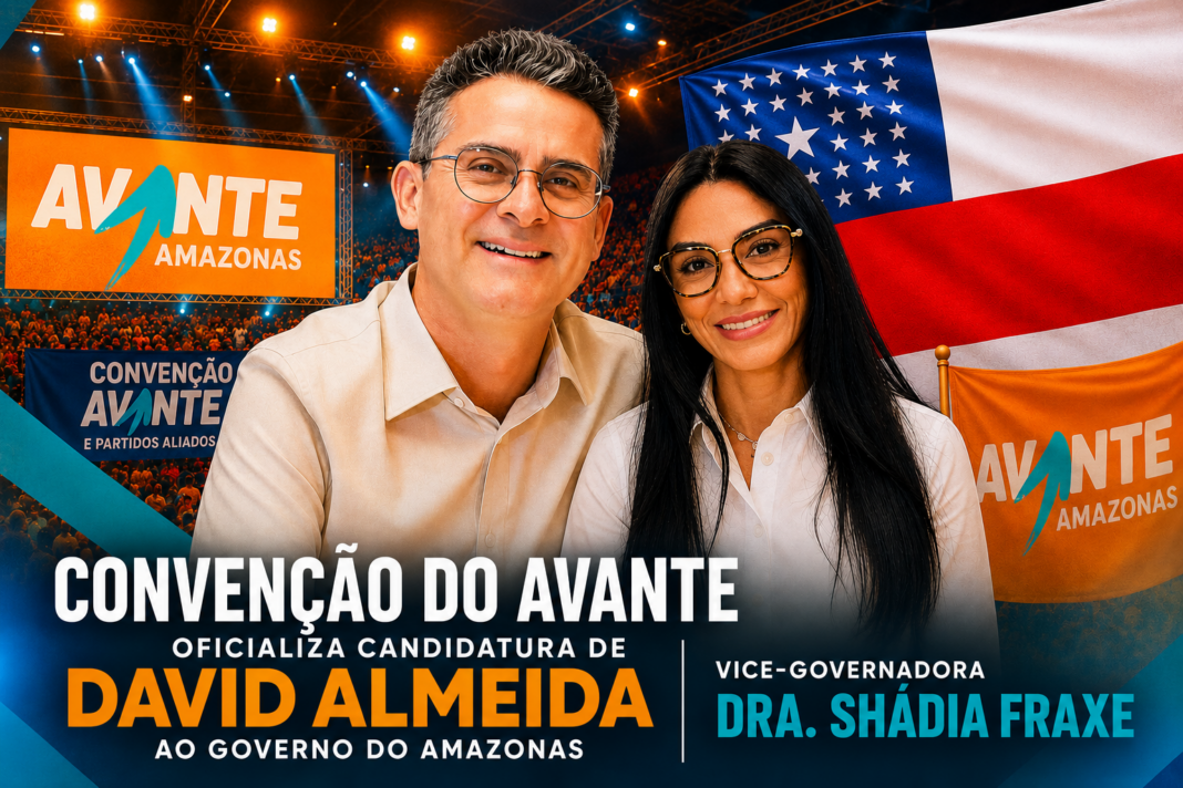 É HOJE!!! CONVENÇÃO DO AVANTE OFICIALIZA DAVID ALMEIDA E DRA. SHÁDIA NA DISPUTA PELO GOVERNO DO AMAZONAS É HOJE!!! CONVENÇÃO DO AVANTE OFICIALIZA DAVID ALMEIDA E DRA. SHÁDIA NA DISPUTA PELO GOVERNO DO AMAZONAS